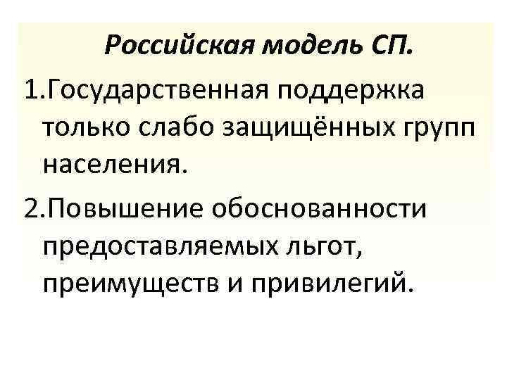 Российская модель СП. 1. Государственная поддержка только слабо защищённых групп населения. 2. Повышение обоснованности