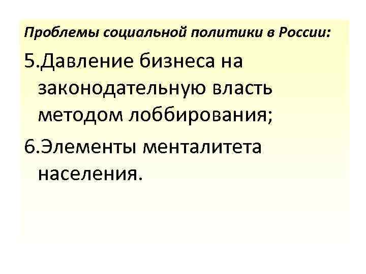 Проблемы социальной политики в России: 5. Давление бизнеса на законодательную власть методом лоббирования; 6.