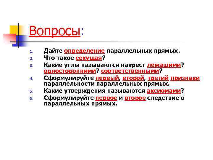 Вопросы: 1. 2. 3. 4. 5. 6. Дайте определение параллельных прямых. Что такое секущая?