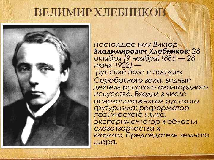 ВЕЛИМИР ХЛЕБНИКОВ Настоящее имя Виктор Владимирович Хлебников; 28 октября (9 ноября)1885 — 28 июня