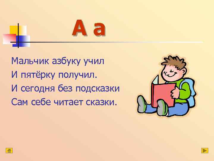 Аа Мальчик азбуку учил И пятёрку получил. И сегодня без подсказки Сам себе читает
