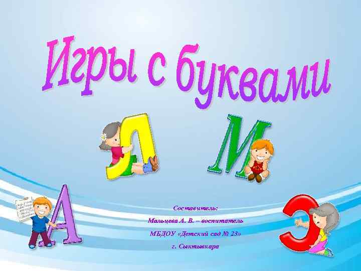 Составитель: Мальцева А. В. – воспитатель МБДОУ «Детский сад № 23» г. Сыктывкара 