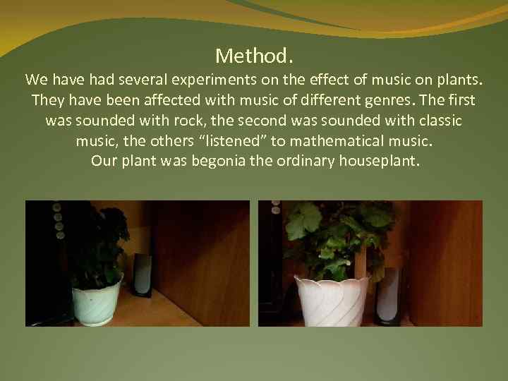 Method. We have had several experiments on the effect of music on plants. They