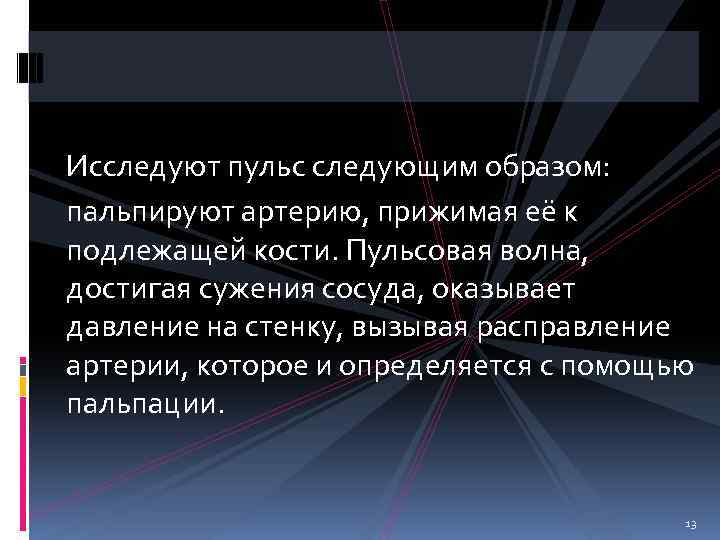 Исследуют пульс следующим образом: пальпируют артерию, прижимая её к подлежащей кости. Пульсовая волна, достигая