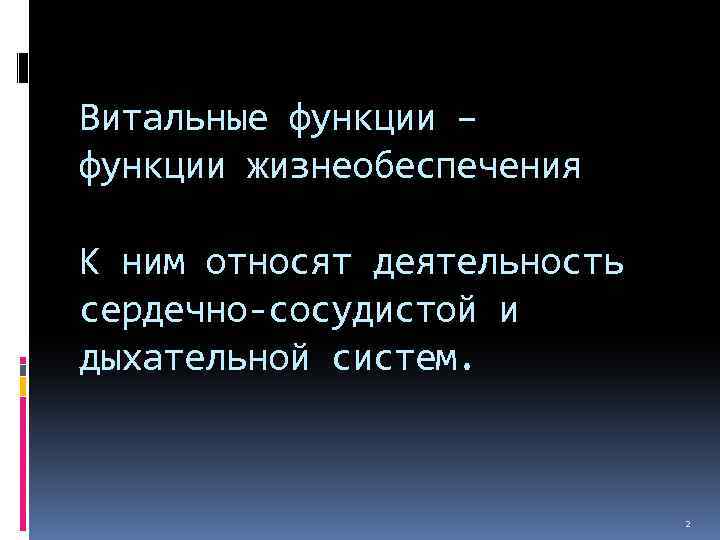 Витальные функции – функции жизнеобеспечения К ним относят деятельность сердечно-сосудистой и дыхательной систем. 2