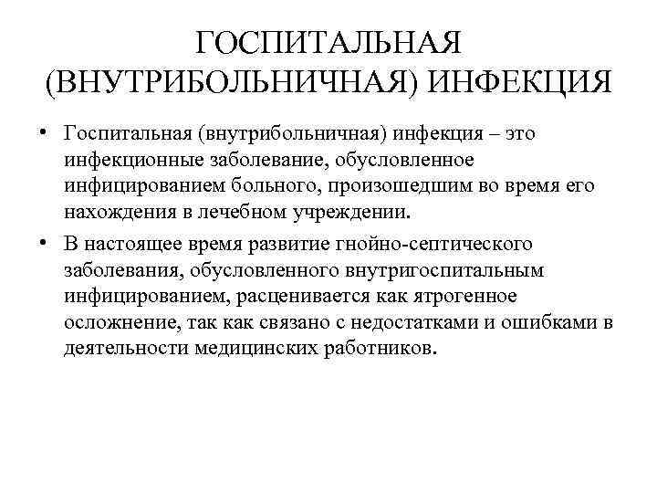 ГОСПИТАЛЬНАЯ (ВНУТРИБОЛЬНИЧНАЯ) ИНФЕКЦИЯ • Госпитальная (внутрибольничная) инфекция – это инфекционные заболевание, обусловленное инфицированием больного,