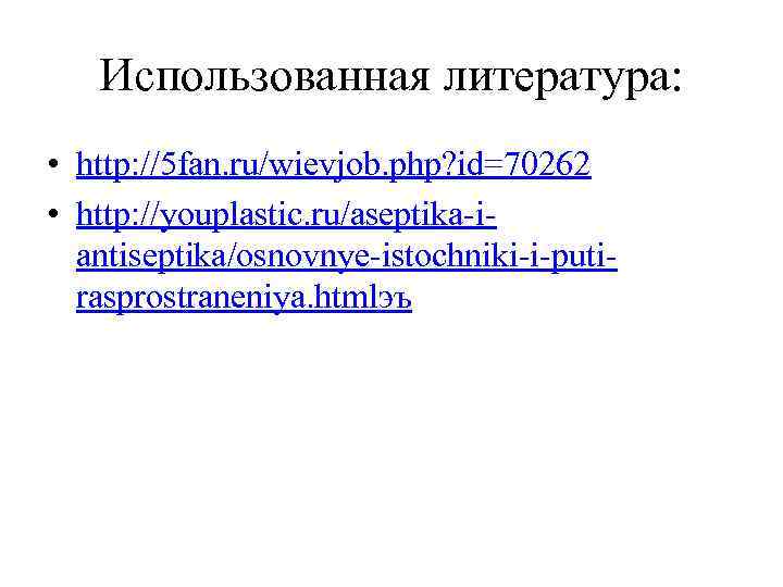 Использованная литература: • http: //5 fan. ru/wievjob. php? id=70262 • http: //youplastic. ru/aseptika-iantiseptika/osnovnye-istochniki-i-putirasprostraneniya. htmlэъ