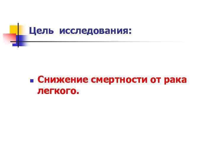 Цель исследования: n Снижение смертности от рака легкого. 