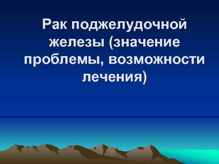 Рак поджелудочной железы (значение проблемы, возможности лечения) 1 