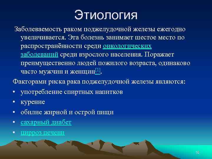 Этиология Заболеваемость раком поджелудочной железы ежегодно увеличивается. Эта болезнь занимает шестое место по распространённости