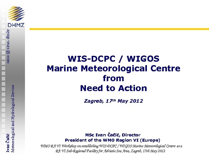 cacic @ cirus. dhz. hr Ivan Čačić Meteorological and Hydrological Service WIS-DCPC / WIGOS