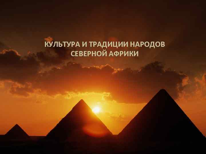 КУЛЬТУРА И ТРАДИЦИИ НАРОДОВ СЕВЕРНОЙ АФРИКИ 