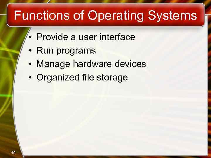 Functions of Operating Systems • • 10 Provide a user interface Run programs Manage