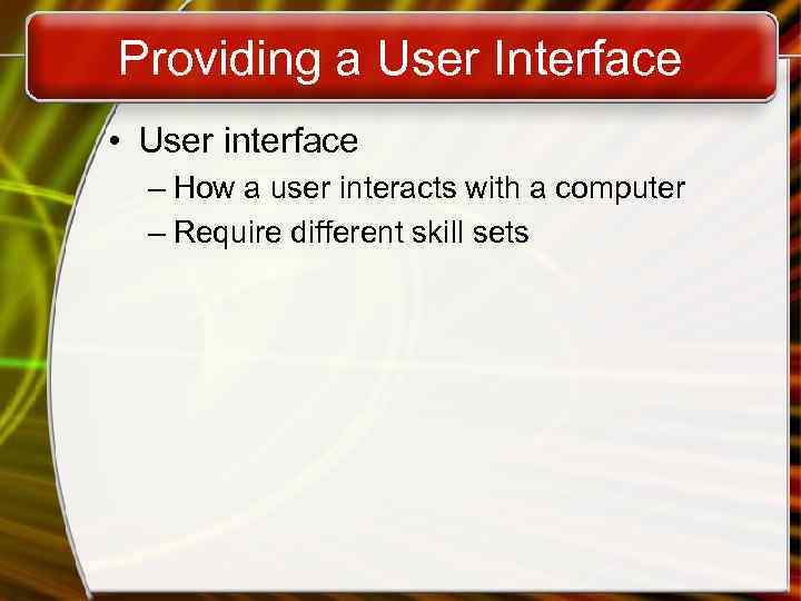 Providing a User Interface • User interface – How a user interacts with a