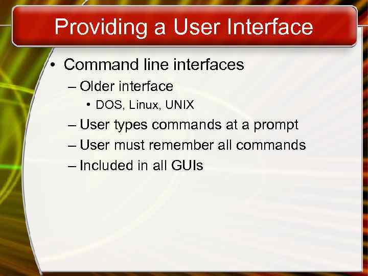 Providing a User Interface • Command line interfaces – Older interface • DOS, Linux,