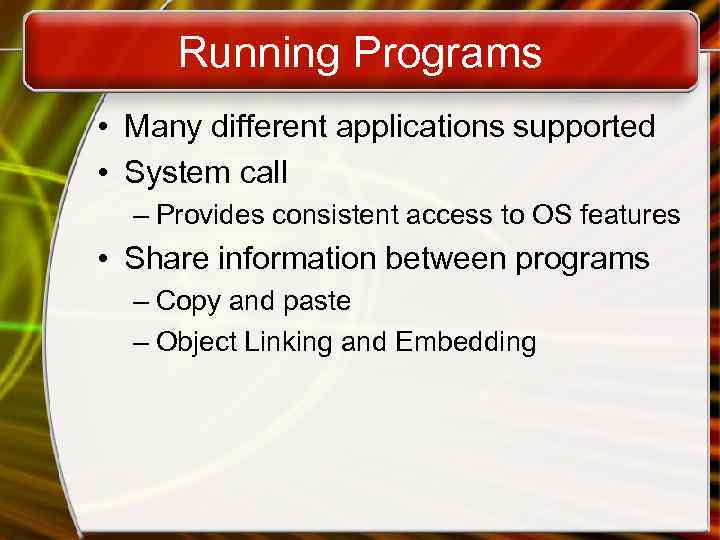 Running Programs • Many different applications supported • System call – Provides consistent access