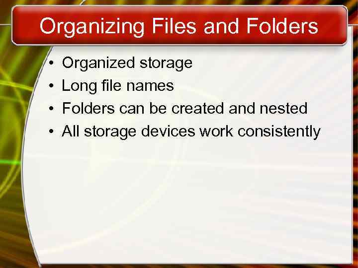 Organizing Files and Folders • • Organized storage Long file names Folders can be