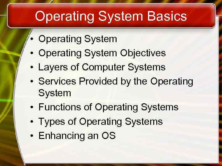 Operating System Basics • • Operating System Objectives Layers of Computer Systems Services Provided