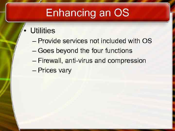 Enhancing an OS • Utilities – Provide services not included with OS – Goes