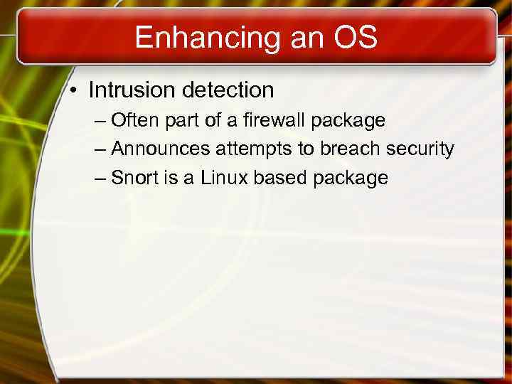 Enhancing an OS • Intrusion detection – Often part of a firewall package –