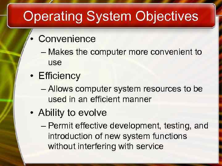 Operating System Objectives • Convenience – Makes the computer more convenient to use •