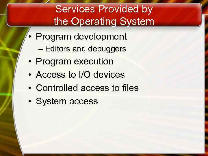 Services Provided by the Operating System • Program development – Editors and debuggers •