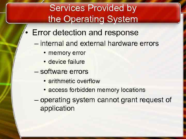 Services Provided by the Operating System • Error detection and response – internal and