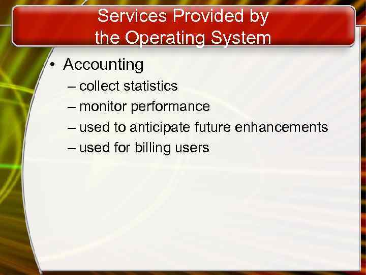 Services Provided by the Operating System • Accounting – collect statistics – monitor performance