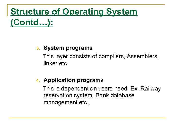 Structure of Operating System (Contd…): System programs This layer consists of compilers, Assemblers, linker