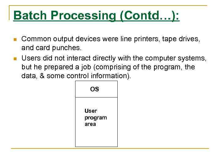 Batch Processing (Contd…): n n Common output devices were line printers, tape drives, and