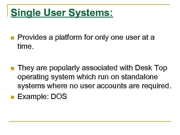 Single User Systems: n Provides a platform for only one user at a time.