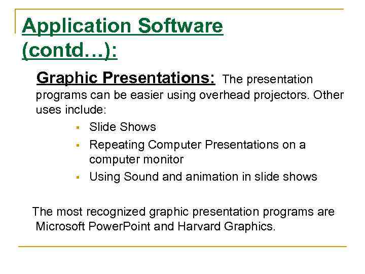 Application Software (contd…): Graphic Presentations: The presentation programs can be easier using overhead projectors.