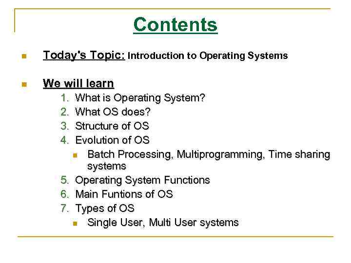 Contents n Today's Topic: Introduction to Operating Systems n We will learn 1. 2.