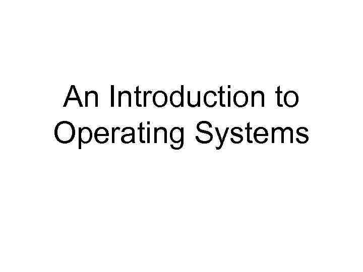 An Introduction to Operating Systems 