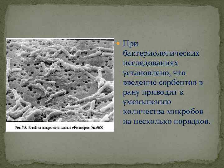  При бактериологических исследованиях установлено, что введение сорбентов в рану приводит к уменьшению количества