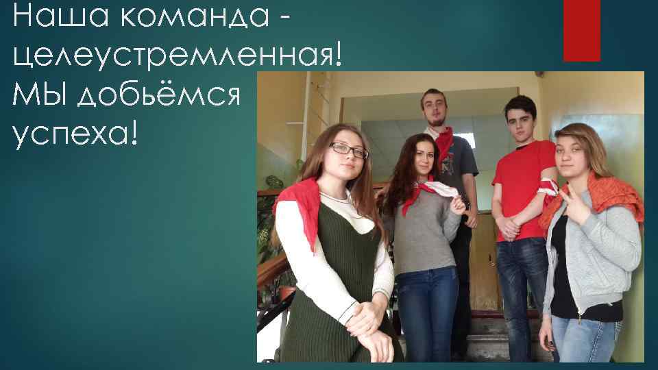 Наша команда целеустремленная! МЫ добьёмся успеха! 
