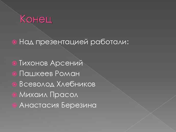 Конец Над презентацией работали: Тихонов Арсений Пашкеев Роман Всеволод Хлебников Михаил Прасол Анастасия Березина