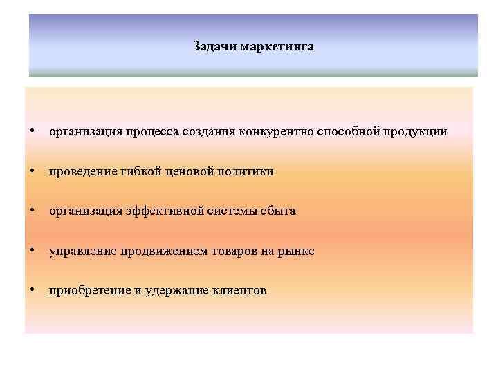 Задачи маркетинга • организация процесса создания конкурентно способной продукции • проведение гибкой ценовой политики