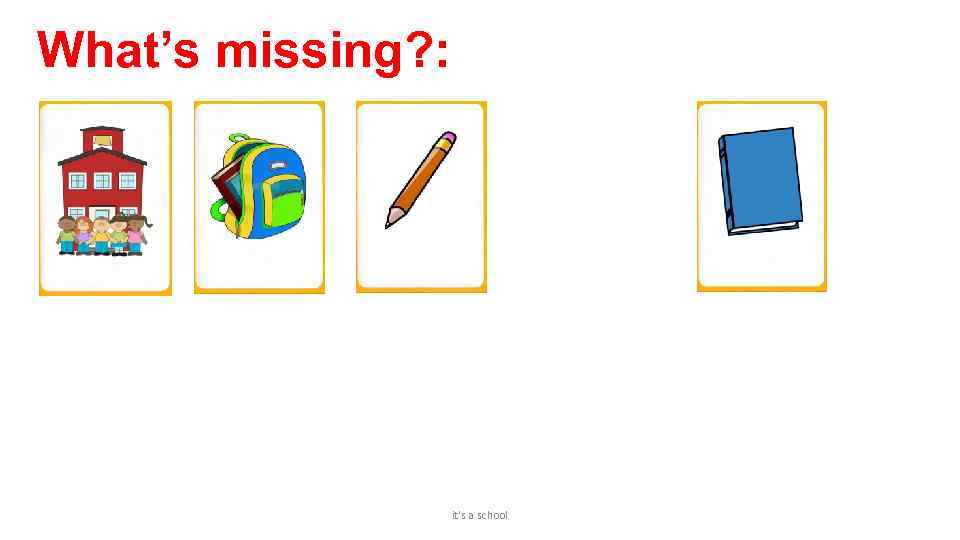 What’s missing? : it's a school 