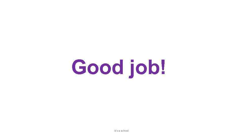 Good job! it's a school 