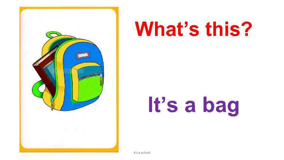 What’s this? It’s a bag it's a school 