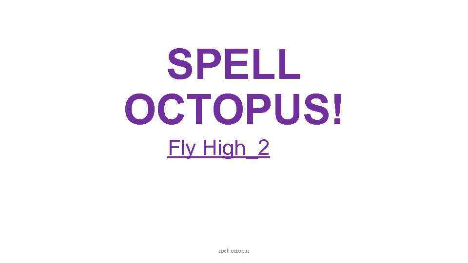 SPELL OCTOPUS! Fly High_2 spell octopus 