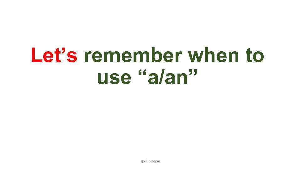 Let’s remember when to use “a/an” spell octopus 