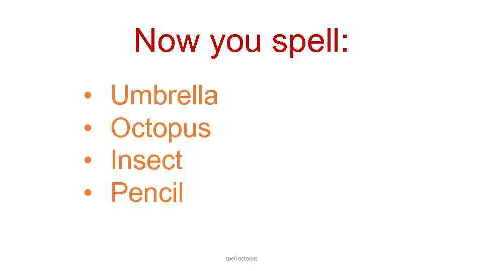 Now you spell: • • Umbrella Octopus Insect Pencil spell octopus 