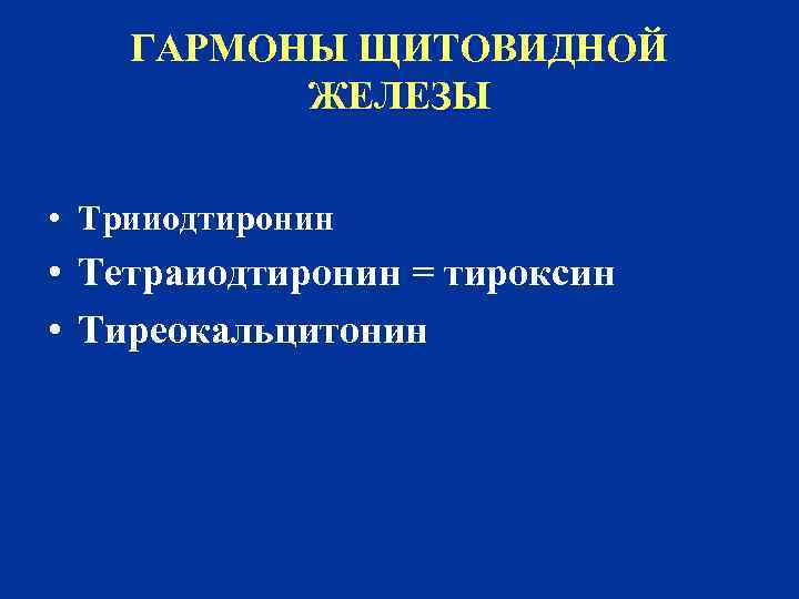 ГАРМОНЫ ЩИТОВИДНОЙ ЖЕЛЕЗЫ • Трииодтиронин • Тетраиодтиронин = тироксин • Тиреокальцитонин 