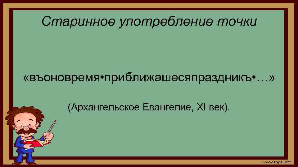 Старинное употребление точки «въоновремя • приближашесяпраздникъ • …» (Архангельское Евангелие, ХI век). 