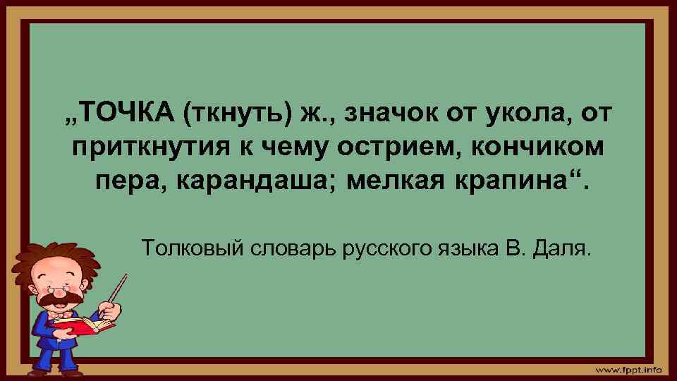„ТОЧКА (ткнуть) ж. , значок от укола, от приткнутия к чему острием, кончиком пера,