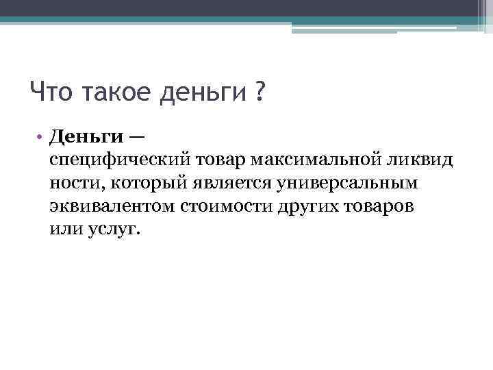 Что такое деньги ? • Деньги — специфический товар максимальной ликвид ности, который является