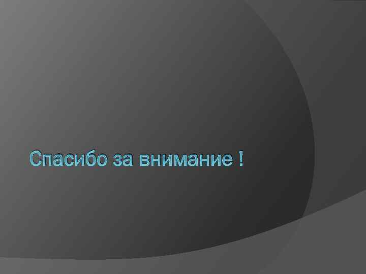 Спасибо за внимание ! 