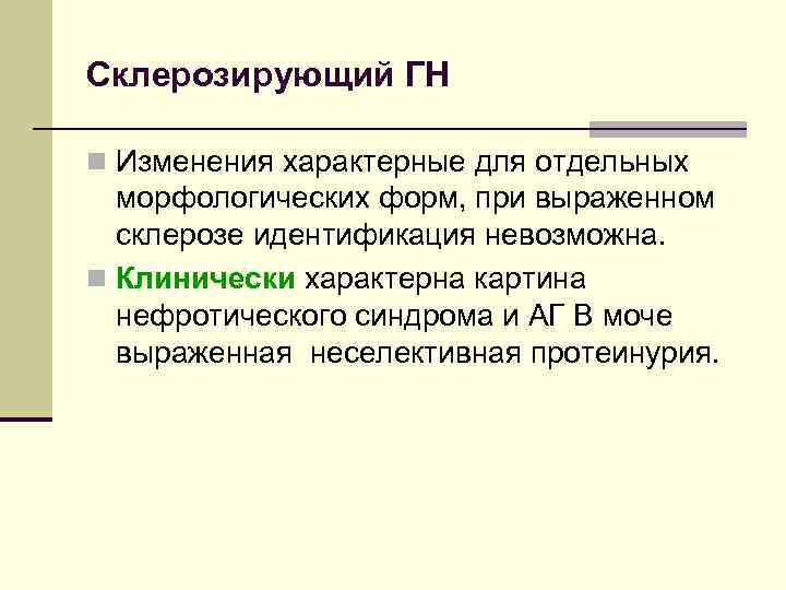Склерозирующий ГН n Изменения характерные для отдельных морфологических форм, при выраженном склерозе идентификация невозможна.